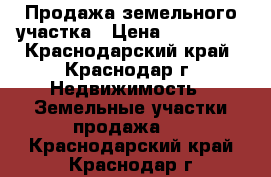 Продажа земельного участка › Цена ­ 690 000 - Краснодарский край, Краснодар г. Недвижимость » Земельные участки продажа   . Краснодарский край,Краснодар г.